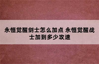 永恒觉醒剑士怎么加点 永恒觉醒战士加到多少攻速